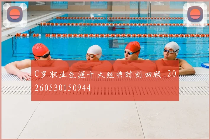 C罗职业生涯十大经典时刻回顾_20260530150944